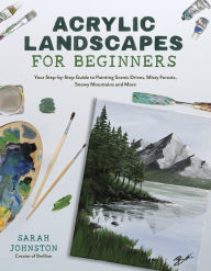 Free download for books Acrylic Landscapes for Beginners: Your Step-by-Step Guide to Painting Scenic Drives, Misty Forests, Snowy Mountains and More by Sarah Johnston 9781645678533  (English Edition)