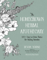 Title: The Homegrown Herbal Apothecary: 120+ Easy-to-Grow Plants for Healing Remedies, Author: Devon Young