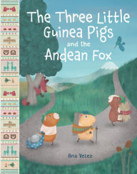Title: The Three Little Guinea Pigs and the Andean Fox, Author: Ana Velez