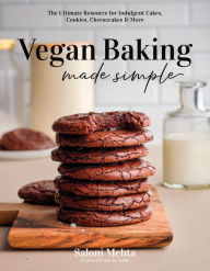 English book download free pdf Vegan Baking Made Simple: The Ultimate Resource for Indulgent Cakes, Cookies, Cheesecakes & More RTF by Saloni Mehta 9781645678700