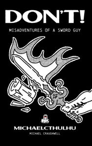 Title: Don't!: Misadventures of a Sword Guy, Author: Michael Craughwell