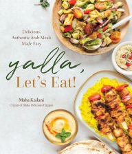 Title: Yalla, Let's Eat!: Delicious, Authentic Arab Meals Made Easy, Author: Maha Kailani