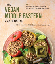 Title: The Vegan Middle Eastern Cookbook: 60 Irresistible, Plant-Based Recipes from North Africa, the Levant, the Arabian Peninsula and Beyond, Author: Noha Elbadry-Cloud