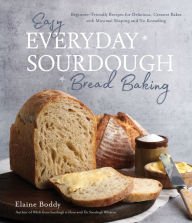Title: Easy Everyday Sourdough Bread Baking: Beginner-Friendly Recipes for Delicious, Creative Bakes with Minimal Shaping and No Kneading, Author: Elaine Boddy