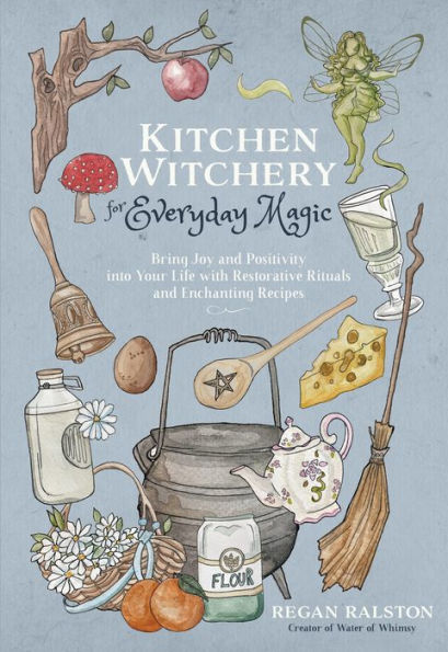 Kitchen Witchery for Everyday Magic: Bring Joy and Positivity into Your Life with Restorative Rituals Enchanting Recipes