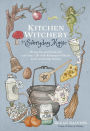 Kitchen Witchery for Everyday Magic: Bring Joy and Positivity into Your Life with Restorative Rituals and Enchanting Recipes