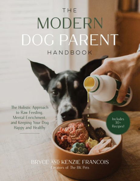 The Modern Dog Parent Handbook: Holistic Approach to Raw Feeding, Mental Enrichment and Keeping Your Happy Healthy