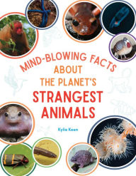 Title: Mind-Blowing Facts About the Planet's Strangest Animals, Author: Kylie Marin Keen