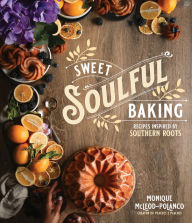 Title: Sweet Soulful Baking: Recipes Inspired by Southern Roots, Author: Monique Polanco