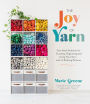 The Joy of Yarn: Your Stash Solution for Curating, Organizing and Using Your Yarn-with 10 Knitting Patterns
