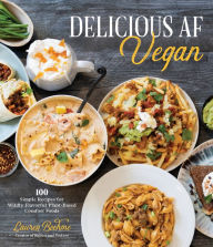 Free downloadable pdf books computer Delicious AF Vegan: 100 Simple Recipes for Wildly Flavorful Plant-Based Comfort Foods