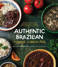 Title: Authentic Brazilian Home Cooking: Simple, Delicious Recipes for Classic Latin American Flavors, Author: Olivia Mesquita