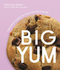 Title: Big Yum: Supersized Cookies For Over-The-Top Cravings, Author: Chloe Sexton