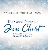 Title: The Good News of Jesus Christ, Author: Melissa N Robertson