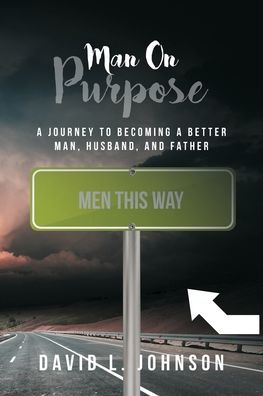 Man on Purpose: a Journey to Becoming Better Man, Husband, and Father