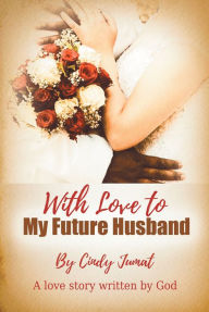 Title: With Love To My Future Husband: A Love Story Written By God, Author: Cindy Jumat