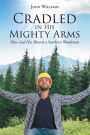 Cradled in His Mighty Arms: How God Has Blessed a Southern Woodsman