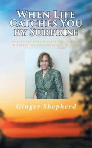 Title: When Life Catches You by Surprise: An Inspirational Message Just for You, (Divinely Designed With You In Mind), Author: Ginger Shepherd