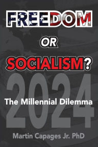 Title: FREEDOM OR SOCIALISM?: The Millennial Dilemma, Author: Martin Capages Jr.