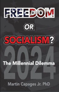 Title: FREEDOM OR SOCIALISM?: The Millennial Dilemma, Author: Martin Capages Jr.