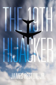 Title: The 19th Hijacker: A Novel, Author: James Reston Jr.