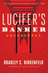 Title: Lucifer's Banker Uncensored: The Untold Story of How I Destroyed Swiss Bank Secrecy, Author: Bradley C. Birkenfeld