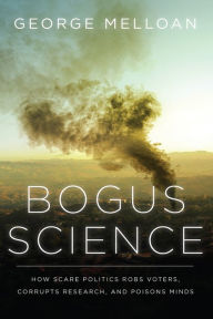 Ebooks kindle format free download Bogus Science: How Scare Politics Robs Voters, Corrupts Research and Poisons Minds 9781645720300