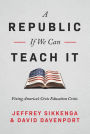 A Republic, If We Can Teach It: Fixing America's Civic Education Crisis