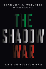 Title: The Shadow War: Iran's Quest for Supremacy, Author: Brandon J. Weichert