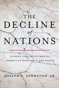 Title: The Decline of Nations: Lessons for Strengthening America at Home and in the World, Author: Joseph F. Johnston