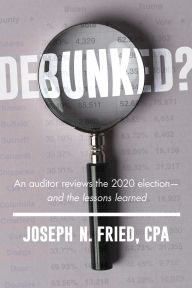 Pdf download of books Debunked?: An auditor reviews the 2020 election-and the lessons learned