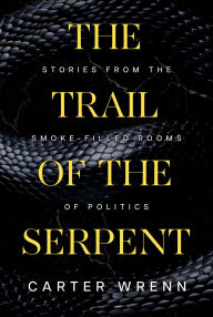 The Trail of the Serpent: Stories from the Smoke-Filled Rooms of Politics