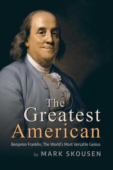 The Greatest American: Benjamin Franklin, History's Most Versatile Genius