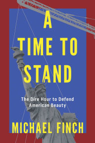 Title: A Time to Stand: The Dire Hour to Defend American Beauty, Author: Michael Finch