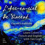 Title: L' Arc-en-ciel de Vincent / Vincent's Rainbow: Learn Colors in French and English with Van Gogh, Author: Ethan Safron