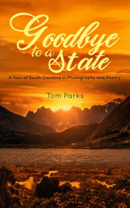 Title: Goodbye to a State: A Tour of the State in Photography and Poetry, Author: Tom Parks