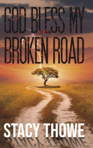 Title: God Bless My Broken Road, Author: Stacy Thowe