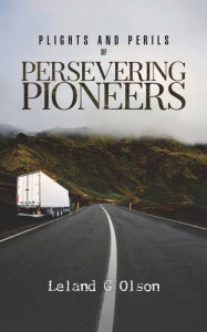 Title: Plights and Perils of Persevering Pioneers, Author: Leland G Olson