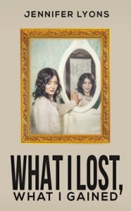 Title: What I Lost, What I Gained, Author: Jennifer Lyons