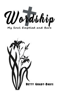 Title: Wordship: My Soul Emptied and Bare, Author: Betty Grady-Davis