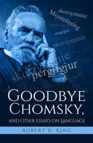 Title: Goodbye Chomsky, and Other Essays on Language, Author: Robert D. King