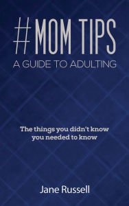 Title: #MOM Tips - A Guide to Adulting: The things you didn't know you needed to know, Author: Jane Russell