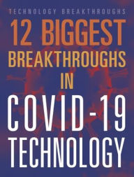 Title: 12 Biggest Breakthroughs in Covid-19 Technology, Author: Janie Scheffer