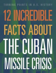 Title: 12 Incredible Facts about the Cuban Missile Crisis, Author: Sue Bradford Edwards