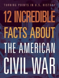 Title: 12 Incredible Facts about the American Civil War, Author: Robert Grayson