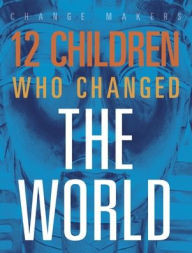 Title: 12 Children Who Changed the World, Author: Kenya McCullum