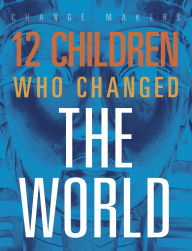 Title: 12 Children Who Changed the World, Author: Kenya McCullum