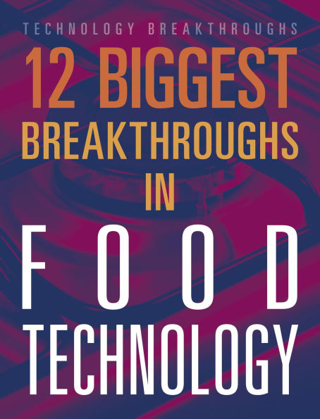 12 Biggest Breakthroughs Food Technology