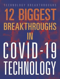 Title: 12 Biggest Breakthroughs in COVID-19 Technology, Author: Janie Scheffer