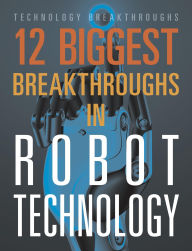 Title: 12 Biggest Breakthroughs in Robot Technology, Author: Marne Ventura